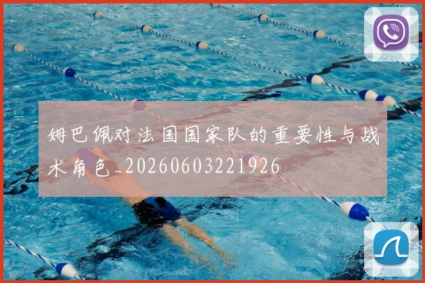 姆巴佩对法国国家队的重要性与战术角色_20260603221926